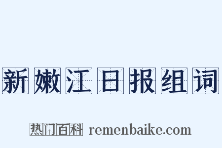 新嫩江日报组词是什么意思的图片